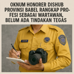 Oknum Honorer Dishub Provinsi Babel Rangkap Profesi Sebagai Wartawan, Belum Ada Tindakan Tegas