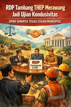 RDP Tambang THEP Merawang Jadi Ujian Kondusivitas, DPRD Diminta Tegas Cegah Monopoli